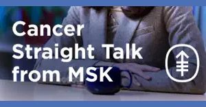 Cancer Straight Talk from MSK Podcast